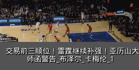 交易前三顺位!雷霆继续补强!亚历山大发律师函警告_布泽尔_卡梅伦_1